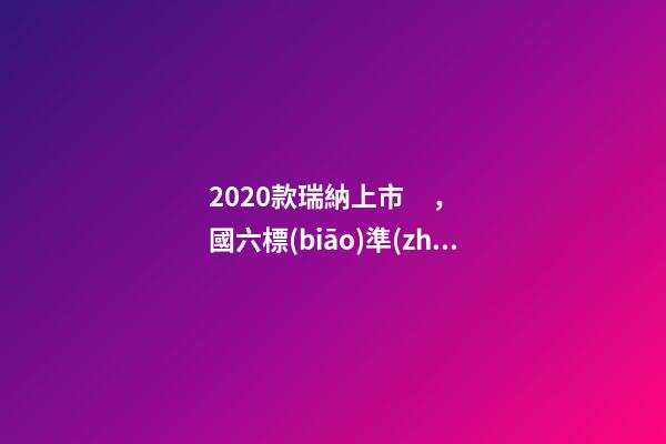 2020款瑞納上市，國六標(biāo)準(zhǔn)，比飛度省油，4.99萬迷倒一片